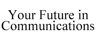 YOUR FUTURE IN COMMUNICATIONS