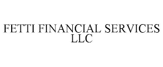 FETTI FINANCIAL SERVICES LLC