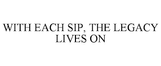 WITH EACH SIP, THE LEGACY LIVES ON.