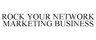 ROCK YOUR NETWORK MARKETING BUSINESS