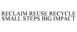 RECLAIM REUSE RECYCLE SMALL STEPS BIG IMPACT