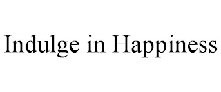 INDULGE IN HAPPINESS