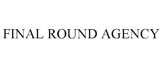 FINAL ROUND AGENCY