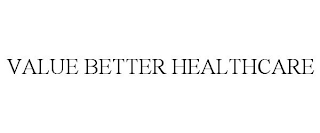 VALUE BETTER HEALTHCARE