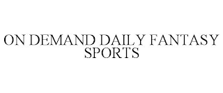 ON DEMAND DAILY FANTASY SPORTS
