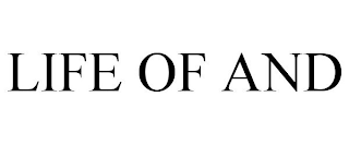 LIFE OF AND