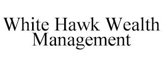 WHITE HAWK WEALTH MANAGEMENT
