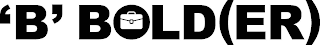 'B' BOLD(ER)