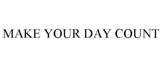 MAKE YOUR DAY COUNT