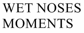 WET NOSES MOMENTS