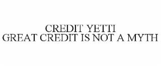 CREDIT YETTI GREAT CREDIT IS NOT A MYTH