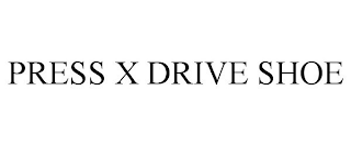 PRESS X DRIVE SHOE