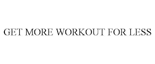 GET MORE WORKOUT FOR LESS