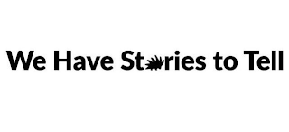 WE HAVE STORIES TO TELL