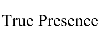 TRUE PRESENCE