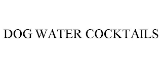 DOG WATER COCKTAILS