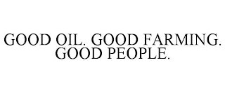 GOOD OIL. GOOD FARMING. GOOD PEOPLE.