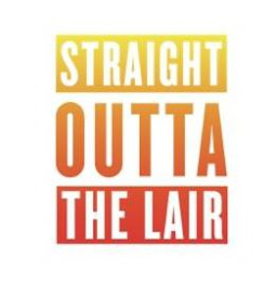 STRAIGHT OUTTA THE LAIR