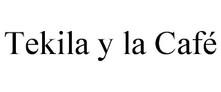 TEKILA Y LA CAFÉ