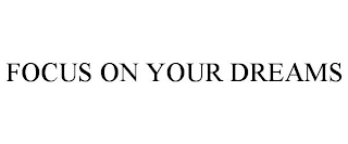 FOCUS ON YOUR DREAMS