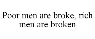 POOR MEN ARE BROKE, RICH MEN ARE BROKEN