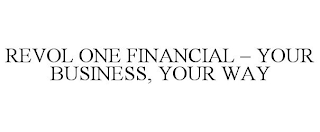 REVOL ONE FINANCIAL YOUR BUSINESS, YOUR WAY