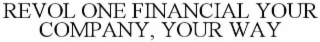REVOL ONE FINANCIAL YOUR COMPANY, YOUR WAY