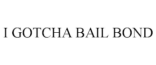 I GOTCHA BAIL BOND