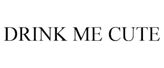 DRINK ME CUTE