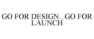 GO FOR DESIGN...GO FOR LAUNCH