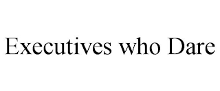 EXECUTIVES WHO DARE