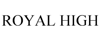 ROYAL HIGH