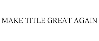 MAKE TITLE GREAT AGAIN