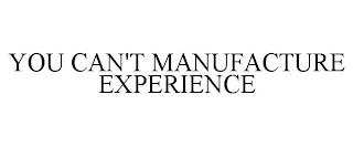 YOU CAN'T MANUFACTURE EXPERIENCE