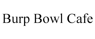 BURP BOWL CAFE