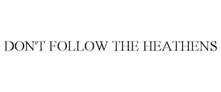 DON'T FOLLOW THE HEATHENS