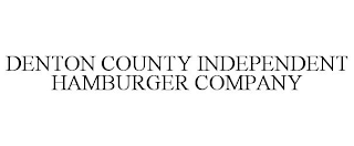 DENTON COUNTY INDEPENDENT HAMBURGER COMPANY