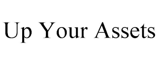 UP YOUR ASSETS