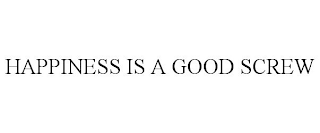 HAPPINESS IS A GOOD SCREW