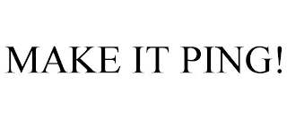 MAKE IT PING!