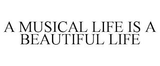 A MUSICAL LIFE IS A BEAUTIFUL LIFE