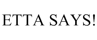 ETTA SAYS!