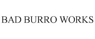 BAD BURRO WORKS
