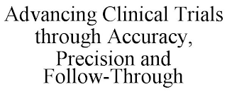 ADVANCING CLINICAL TRIALS THROUGH ACCURACY, PRECISION AND FOLLOW-THROUGH