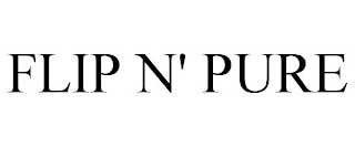 FLIP N' PURE