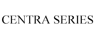 CENTRA SERIES