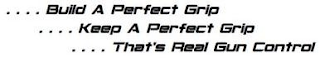....BUILD A PERFECT GRIP....KEEP A PERFECT GRIP...THAT'S REAL GUN CONTROL