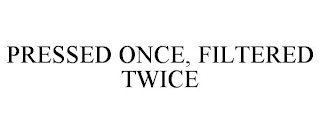 PRESSED ONCE, FILTERED TWICE