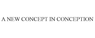 A NEW CONCEPT IN CONCEPTION