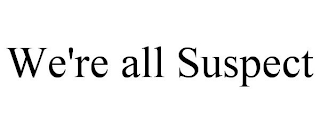 WE'RE ALL SUSPECT